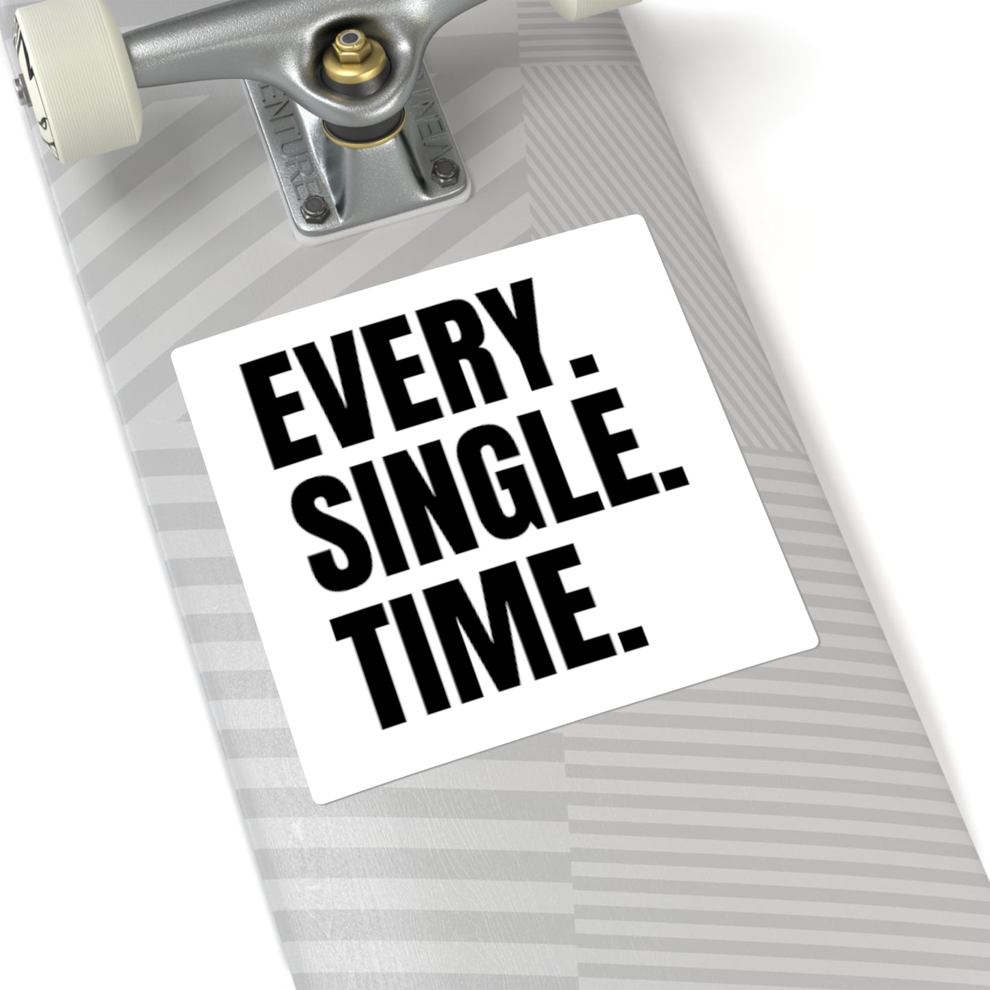 Square Sticker — "EVERY. SINGLE. TIME." Bold Text Laptop Decal
