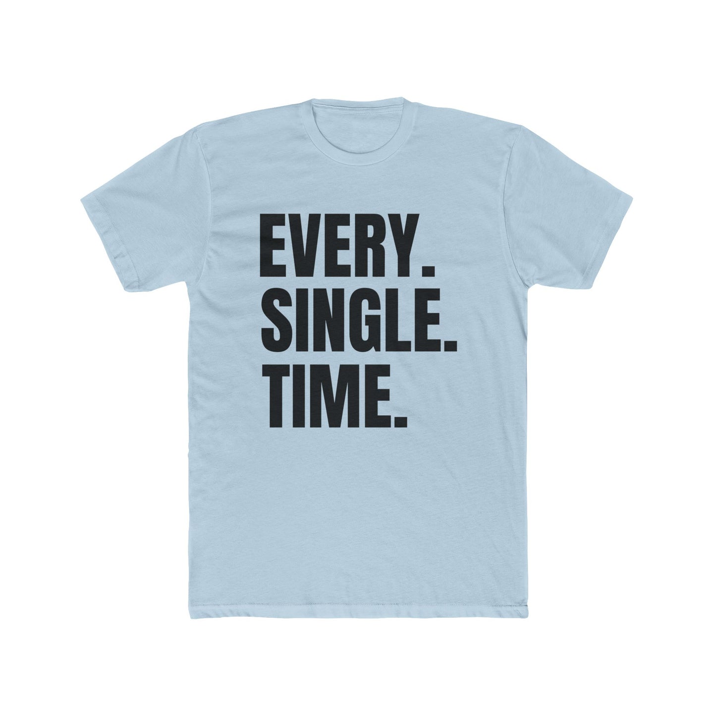 Every. Single. Time. Tee — Bold Typography Graphic T-Shirt