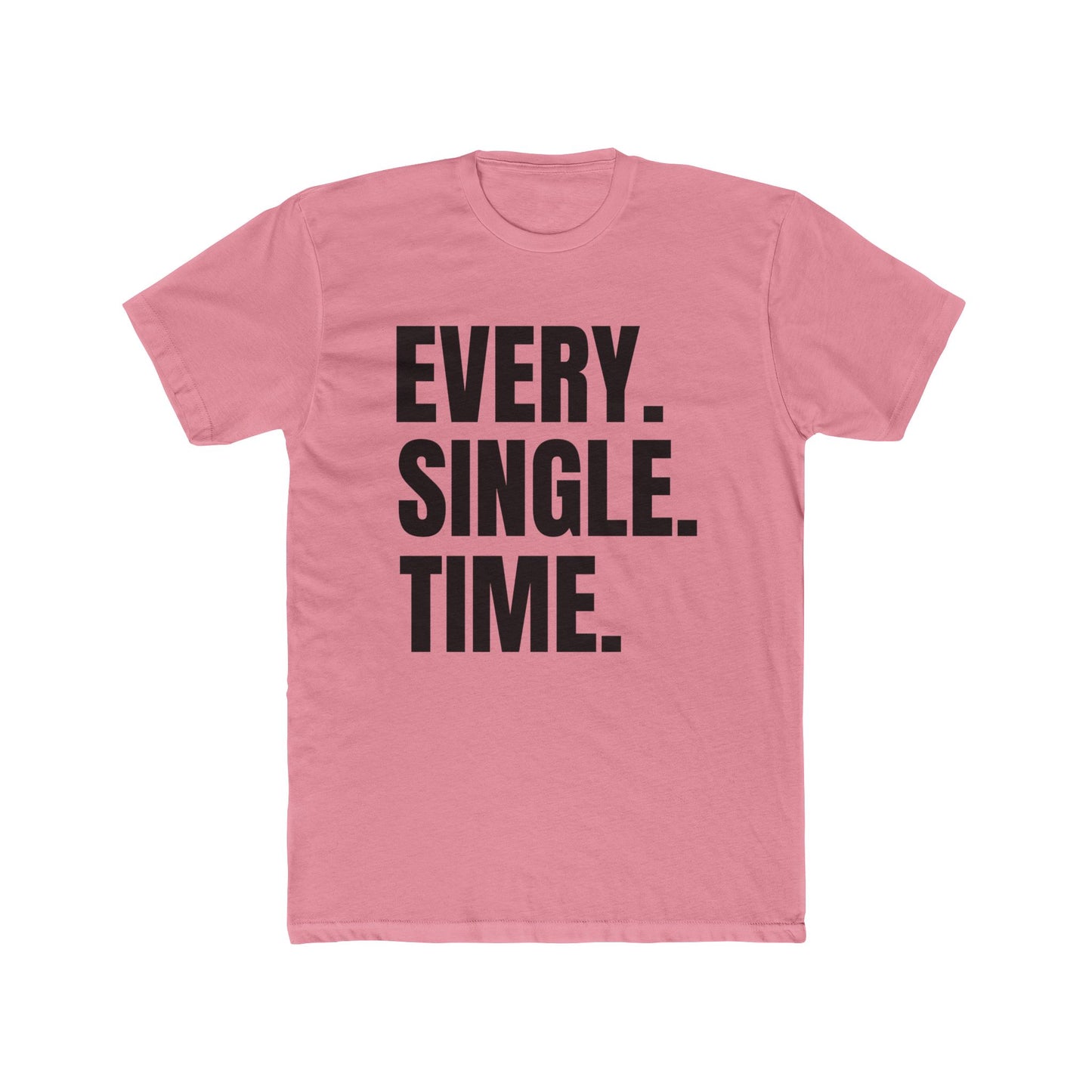 Every. Single. Time. Tee — Bold Typography Graphic T-Shirt