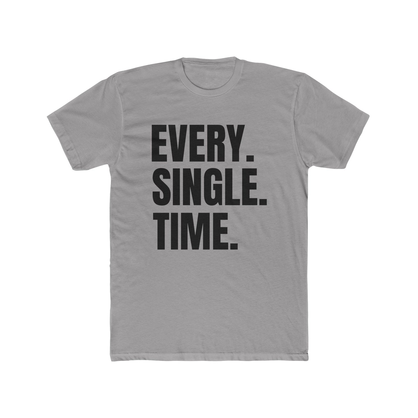 Every. Single. Time. Tee — Bold Typography Graphic T-Shirt