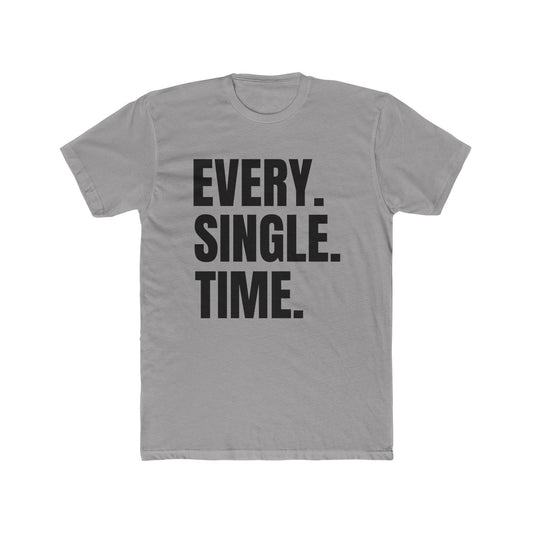 Every. Single. Time. Tee — Bold Typography Graphic T-Shirt