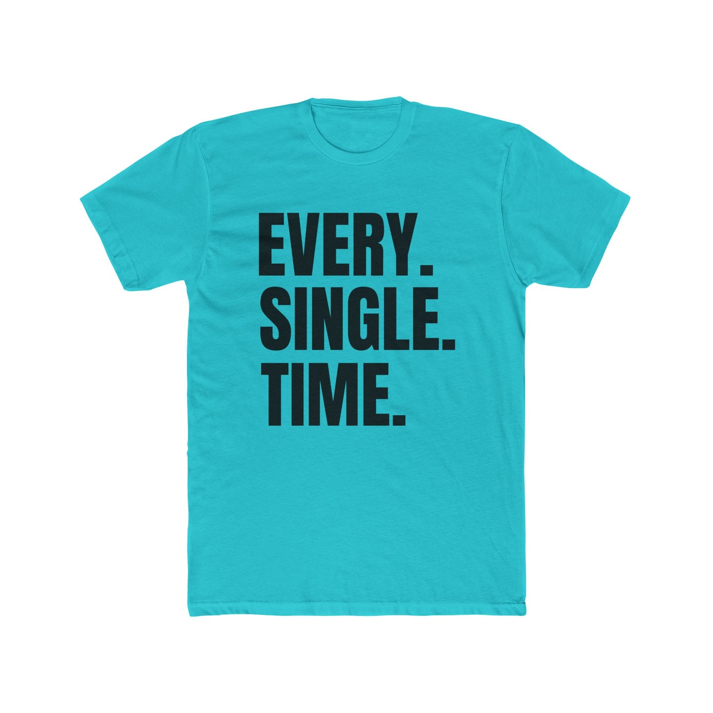 Every. Single. Time. Tee — Bold Typography Graphic T-Shirt