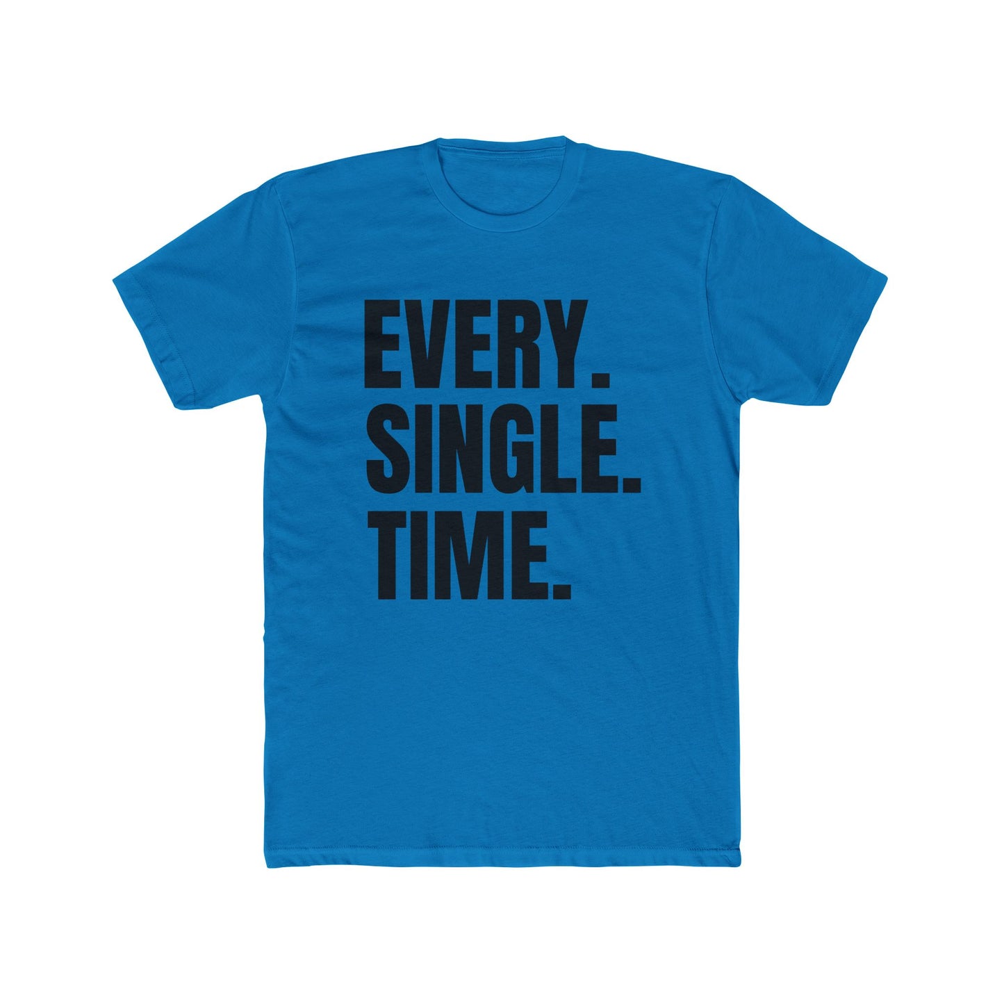 Every. Single. Time. Tee — Bold Typography Graphic T-Shirt