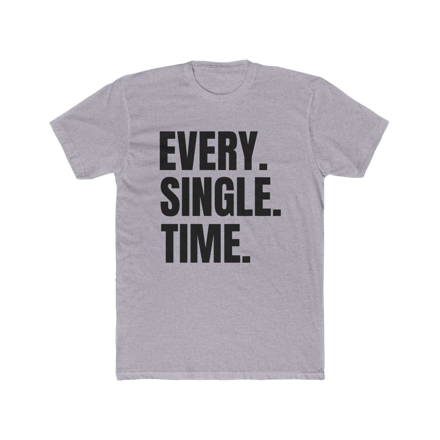 Every. Single. Time. Tee — Bold Typography Graphic T-Shirt