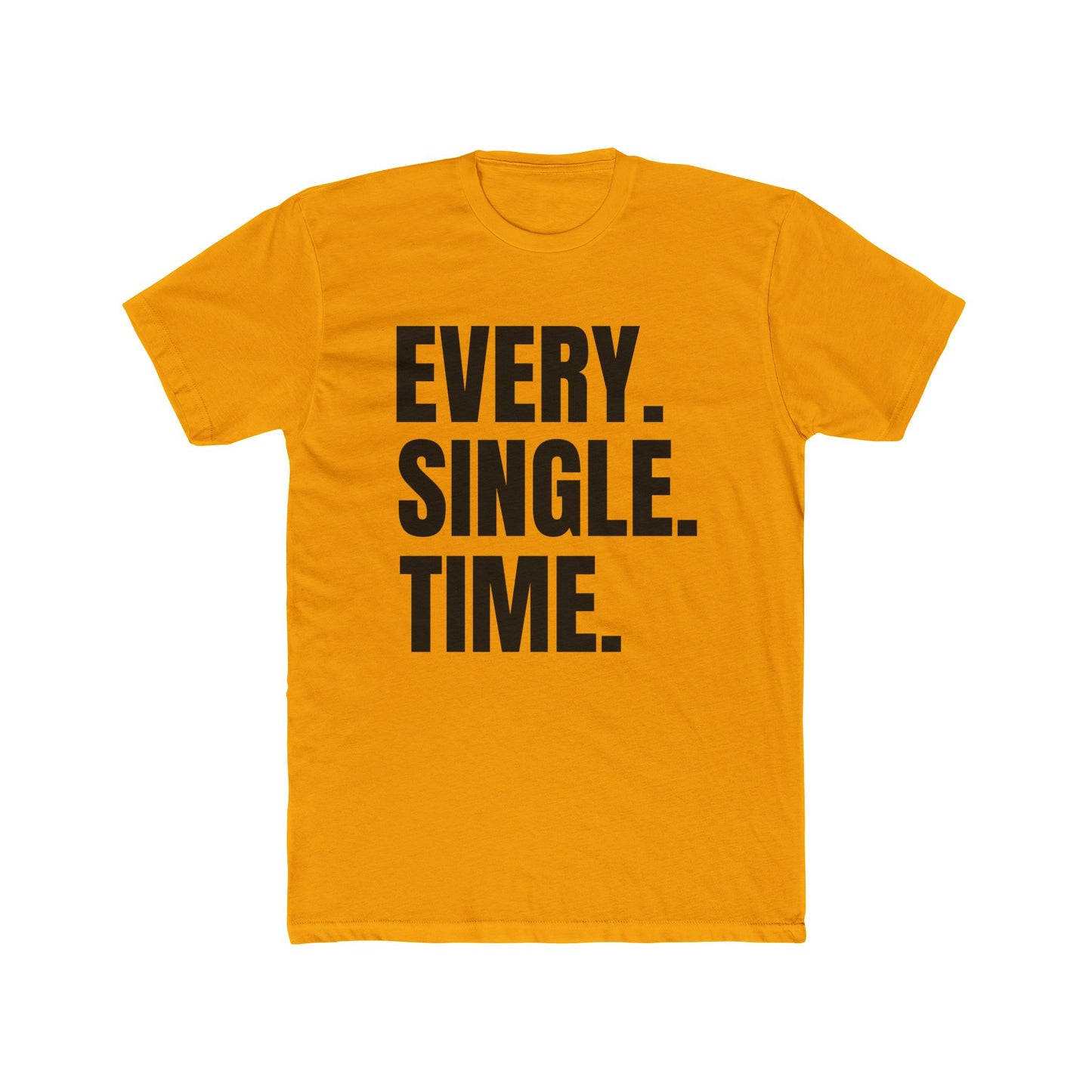Every. Single. Time. Tee — Bold Typography Graphic T-Shirt