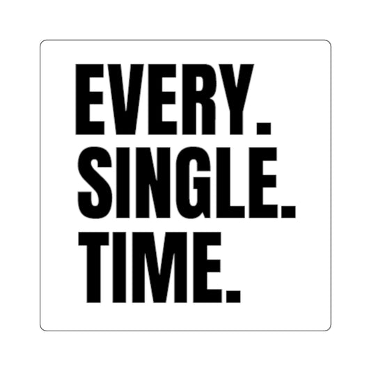 Square Sticker — "EVERY. SINGLE. TIME." Bold Text Laptop Decal