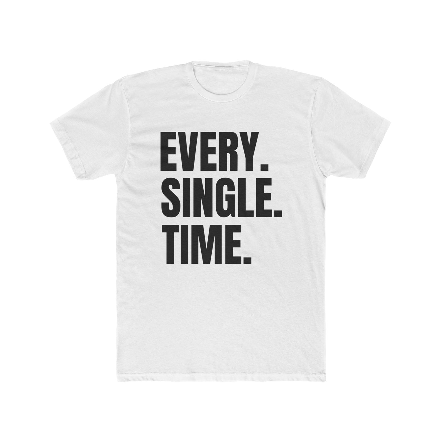 Every. Single. Time. Tee — Bold Typography Graphic T-Shirt