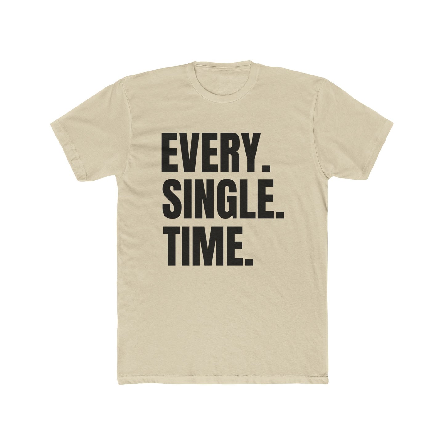 Every. Single. Time. Tee — Bold Typography Graphic T-Shirt