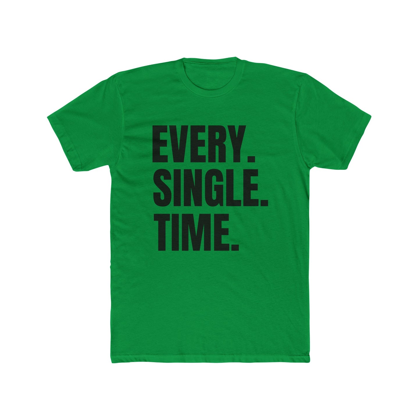 Every. Single. Time. Tee — Bold Typography Graphic T-Shirt