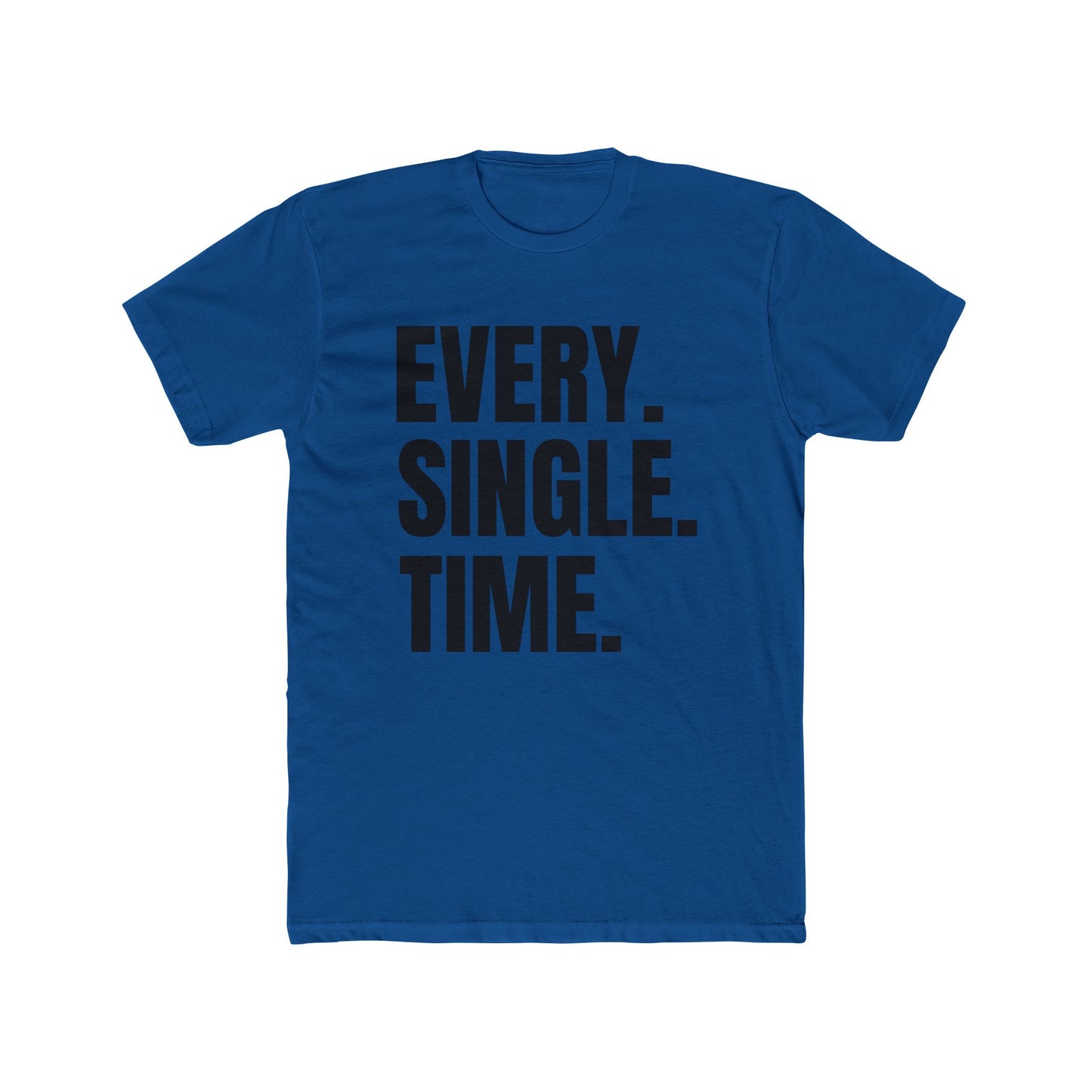 Every. Single. Time. Tee — Bold Typography Graphic T-Shirt