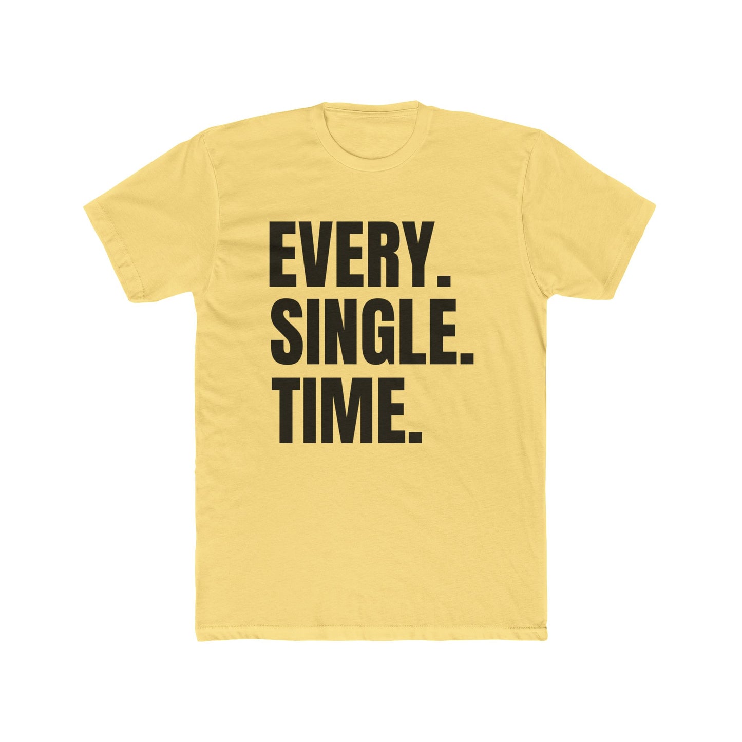 Every. Single. Time. Tee — Bold Typography Graphic T-Shirt