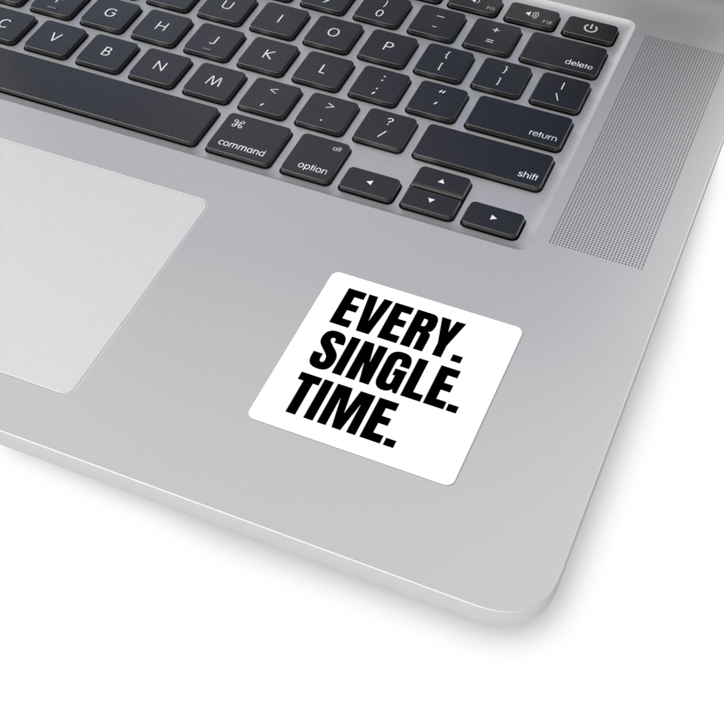 Square Sticker — "EVERY. SINGLE. TIME." Bold Text Laptop Decal