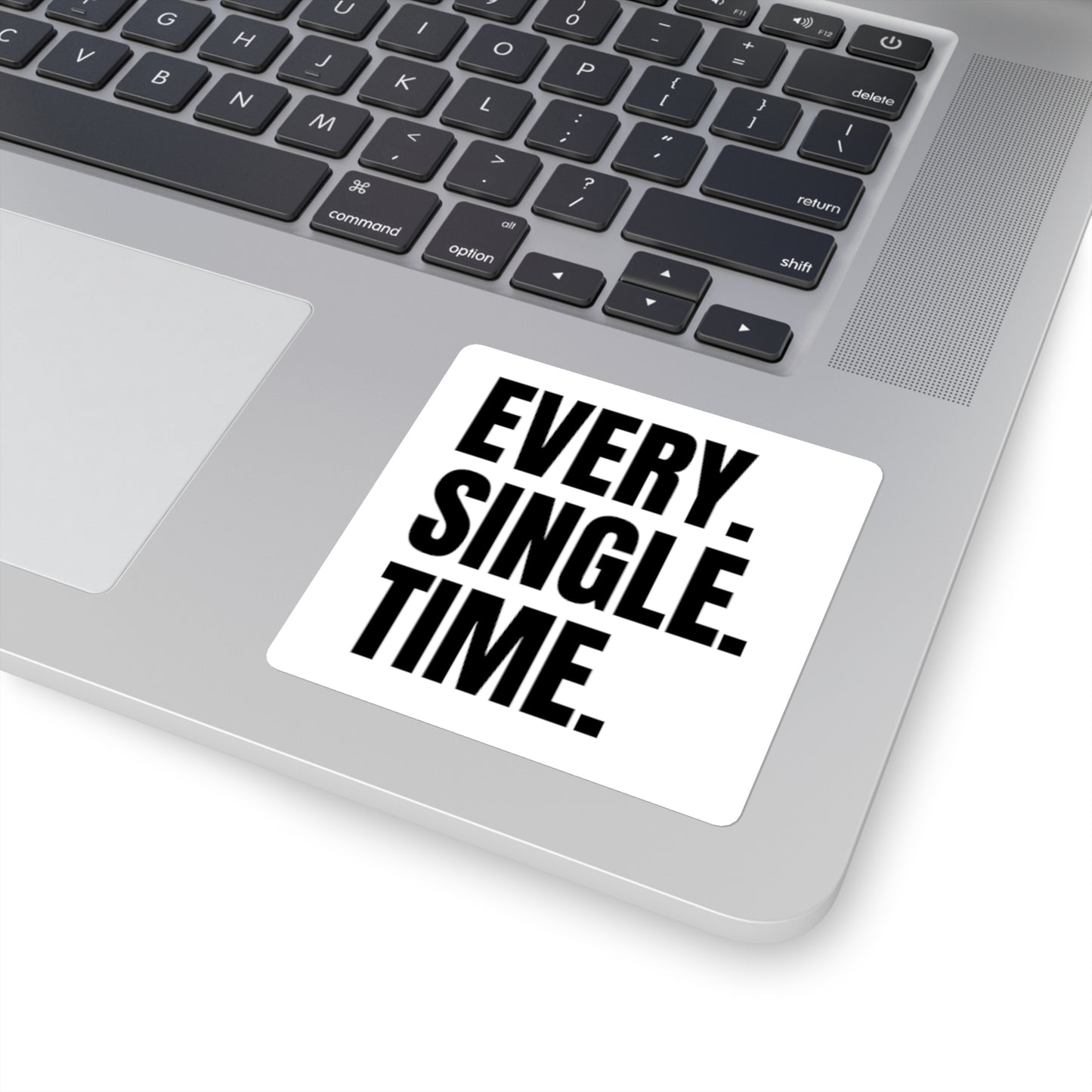 Square Sticker — "EVERY. SINGLE. TIME." Bold Text Laptop Decal
