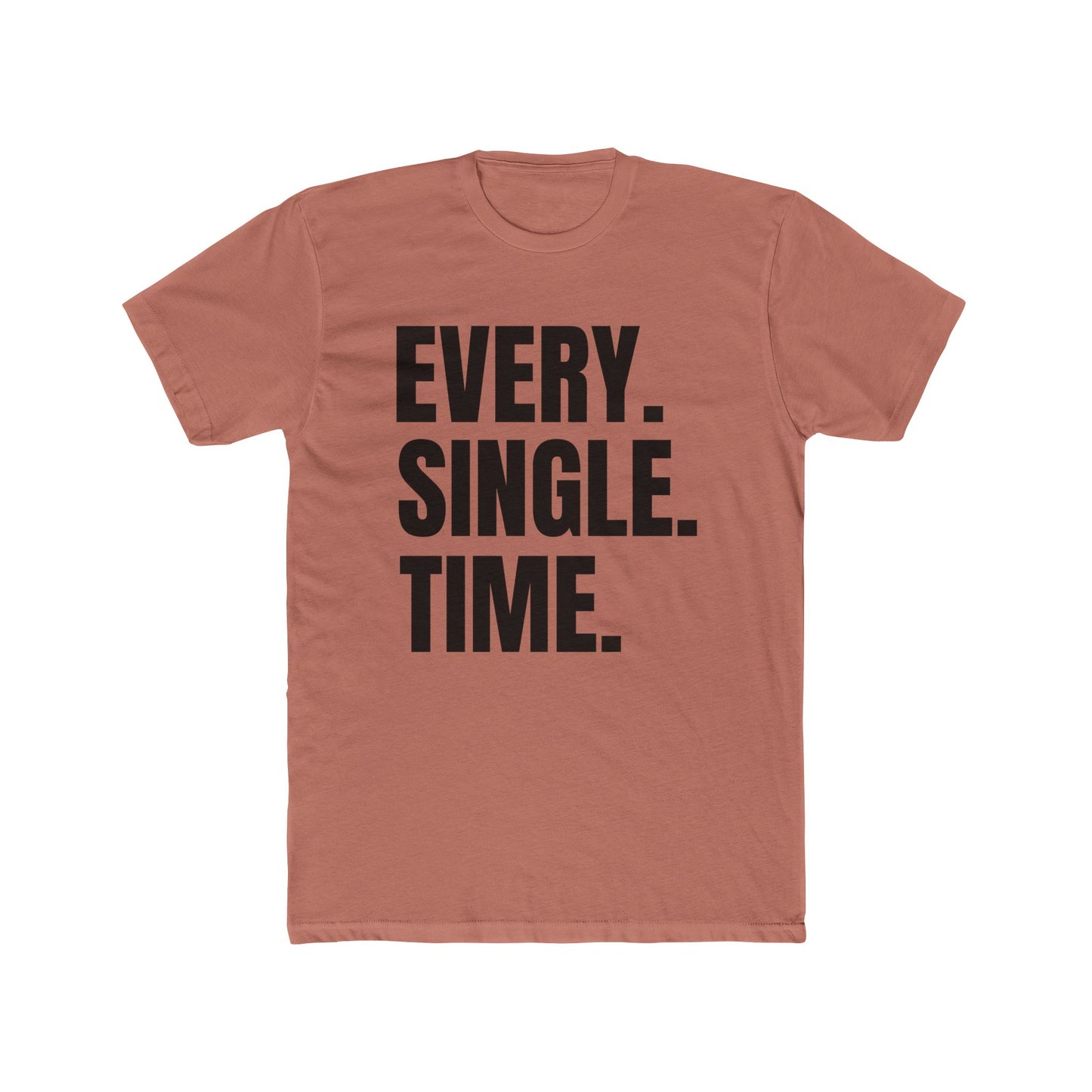 Every. Single. Time. Tee — Bold Typography Graphic T-Shirt
