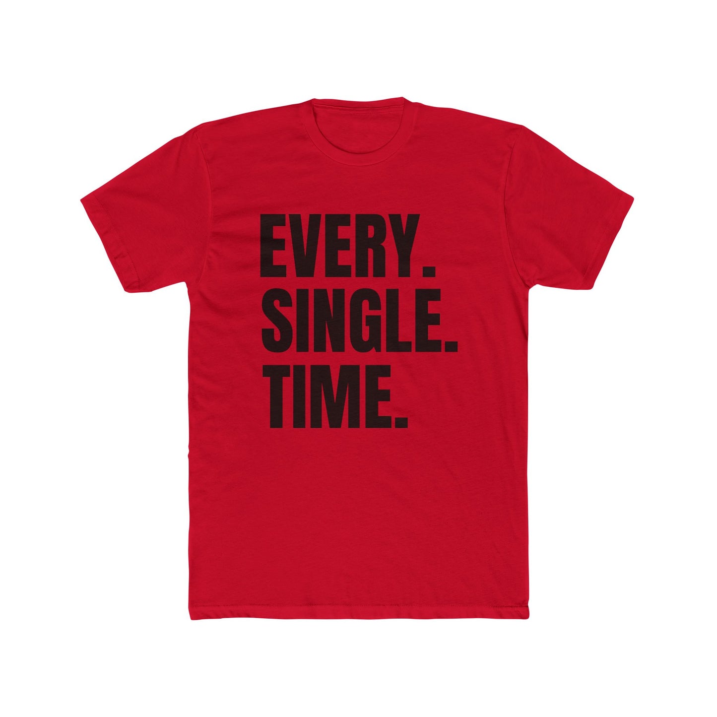 Every. Single. Time. Tee — Bold Typography Graphic T-Shirt